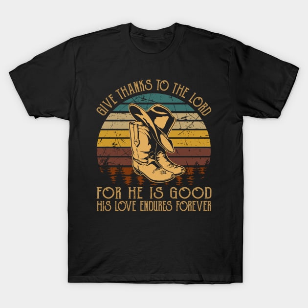 Give Thanks To The Lord For He Is Good His Love Endures Forever Cowboy Boots T-Shirt by Beard Art eye